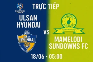 Trực tiếp Ulsan Hyundai vs Mamelodi Sundowns FC 18/06 - 05:00