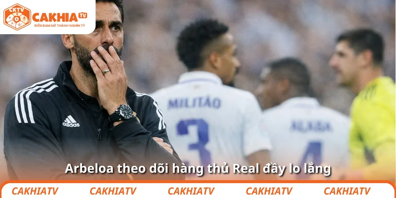 Arbeloa theo dõi hàng thủ Real đầy lo lắng